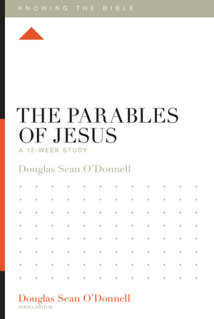 KTB Parables of Jesus, The: A 12-Week Study by Douglas Sean O'Donnell