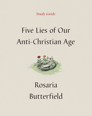 Five Lies of Our Anti-Christian Age Study Guide by Rosaria Butterfield