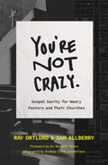 You're Not Crazy: Gospel Sanity for Weary Churches by Ray Ortlund; Sam Allberry