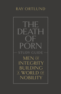 Death of Porn, The: Study Guide by Ray Ortlund