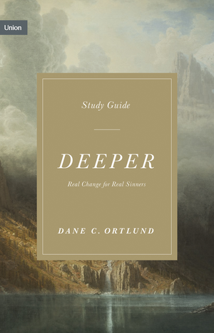 Deeper Study Guide: Real Change for Real Sinners by Dane C. Ortlund