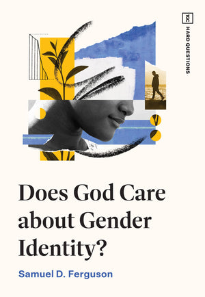 Does God Care about Gender Identity? by Samuel D. Ferguson