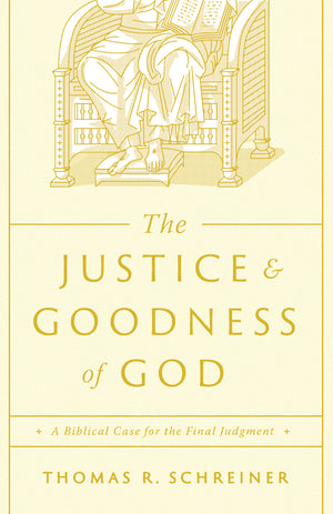 Justice and Goodness of God, The: A Biblical Case for the Final Judgment by Thomas R. Schreiner