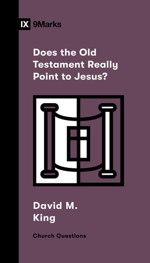 9Marks Does the Old Testament Really Point to Jesus? by David M. King