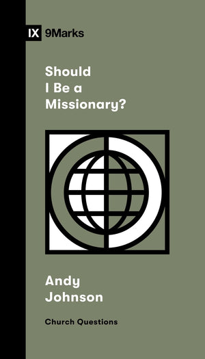 9Marks Should I Be a Missionary? by Andy Johnson