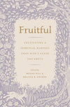 Fruitful: Cultivating a Spiritual Harvest That Won't Leave You Empty by Megan Hill; Melissa B. Kruger (Editors)