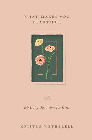 What Makes You Beautiful: 20 Daily Devotions for Girls by Kristen Wetherell