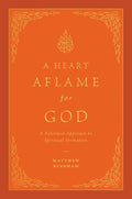 Heart Aflame for God, A: A Reformed Approach to Spiritual Formation by Matthew C. Bingham