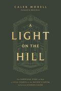 Light on the Hill, A: The Surprising Story of How a Local Church in the Nation's Capital Influenced Evangelicalism by Caleb Morell