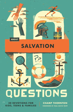 10 Questions about Salvation: 30 Devotions for Kids, Teens, and Families by Champ Thornton