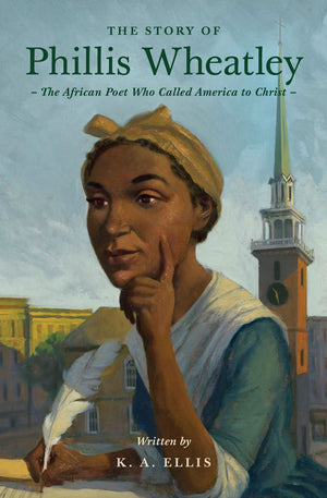 Story of Phillis Wheatley, The: The African Poet Who Called America to Christ