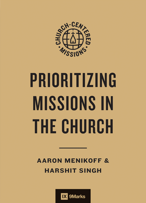 Prioritizing Missions in the Church by Aaron Menikoff; Harshit Singh