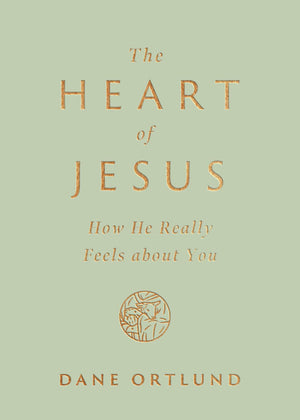 The Heart of Jesus: How He Really Feels about You by Dane Ortlund