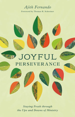 Joyful Perseverance: Staying Fresh through the Ups and Downs of Ministry by Ajith Fernando