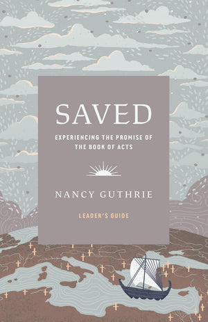 Saved Leader's Guide: Experiencing the Promise of the Book of Acts by Nancy Guthrie