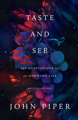 Taste and See: 125 Meditations for the Godward Life (Revised Edition)