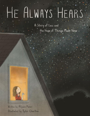 He Always Hears: A Story of Loss and the Hope of Things Made New by Alyson Punzi; Tyler Charlton (Illustrator)