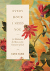 Every Hour I Need You: 30 Meditations for Moms on the Character of God by Katie Faris