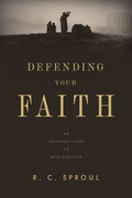 Defending Your Faith: An Introduction to Apologetics by R. C. Sproul