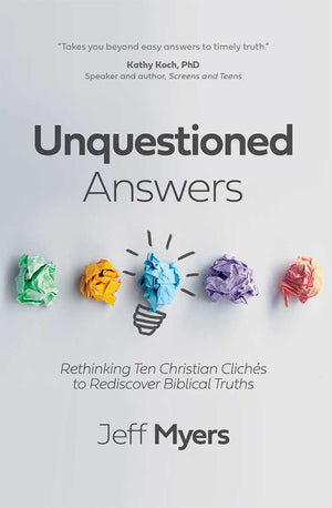 Unquestioned Answers: Rethinking Ten Christian Cliches to Rediscover Biblical Truths by Jeff Myers