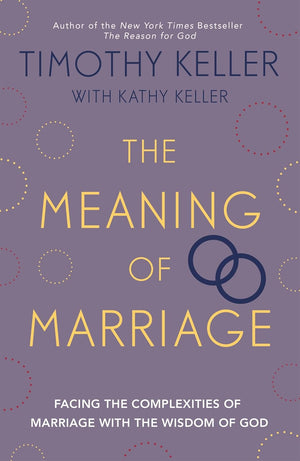 Meaning of Marriage, The: Facing the Complexities of Commitment with the Wisdom of God