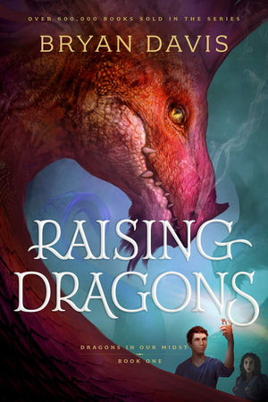 Raising Dragons: Dragons in Our Midst Book 1 by Bryan Davis