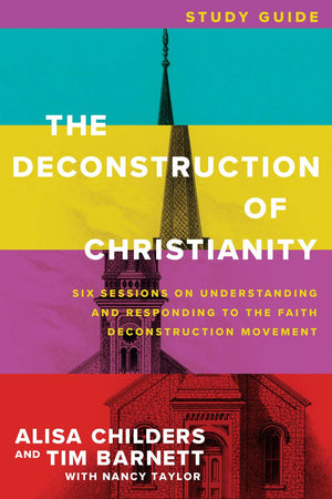 Deconstruction of Christianity, The: Study Guide by Alisa Childers; Tim Barnett; Nancy Taylor