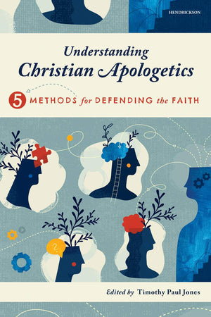 Understanding Christian Apologetics: Five Methods for Defending the Faith by Timothy Paul Jones
