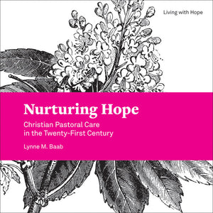 Nurturing Hope: Christian Pastoral Care in the Twenty-First Century by Lynne M. Baab