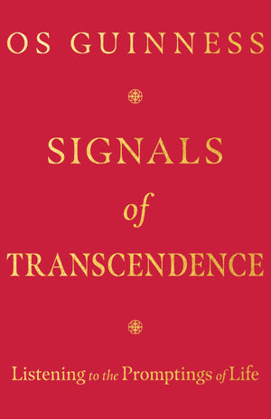 Signals of Transcendence: Listening to the Promptings of Life by Os Guinness