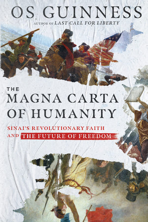 Magna Carta of Humanity, The: Sinai's Revolutionary Faith and the Future of Freedom by Os Guinness