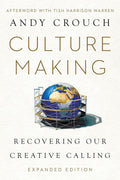 Culture Making: Recovering Our Creative Calling (2nd Edition) by Andy Crouch