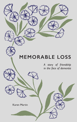 Memorable Loss: A Story of Friendship in the Face of Dementia by Karen Martin