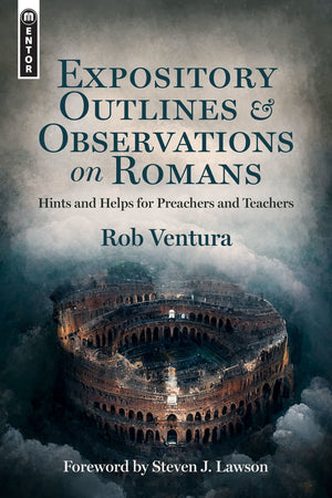 Expository Outlines and Observations on Romans: Hints and Helps for Preachers and Teachers by Rob Ventura