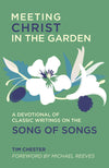 Meeting Christ in the Garden: A Devotional of Classic Writings on the Song of Songs by Tim Chester