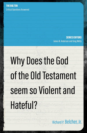 Why Does the God of the Old Testament Seem so Violent and Hateful? by Richard P. Belcher, Jr.