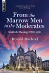 From the Marrow Men to the Moderates: Scottish Theology 1700–1800 by Donald Macleod