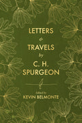 Letters and Travels By C. H. Spurgeon by C. H. Spurgeon; Kevin Belmonte (Editor)