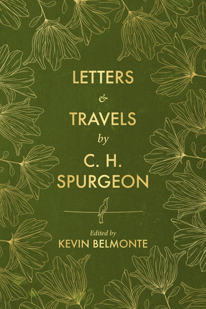 Letters and Travels By C. H. Spurgeon by C. H. Spurgeon; Kevin Belmonte (Editor)