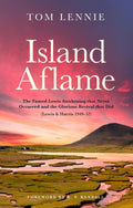 Island Aflame: The Famed Lewis Awakening that Never Occurred and the Glorious Revival that Did (Lewis & Harris 1949–52) by Tom Lennie