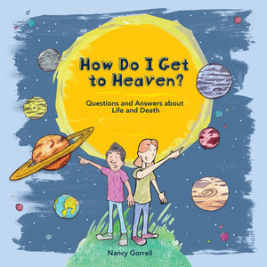 How Do I Get to Heaven? Questions and Answers about Life and Death by Nancy Gorrell