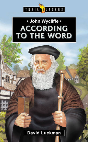 Trailblazers: John Wycliffe: According to the Word by David Luckman