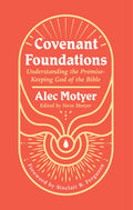 Covenant Foundations: Understanding the Promise–Keeping God of the Bible by Alec Motyer