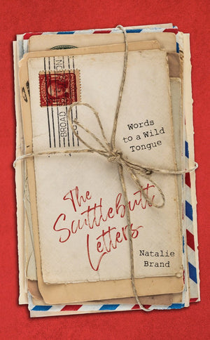 Scuttlebutt Letters, The: Words to a Wild Tongue by Natalie Brand