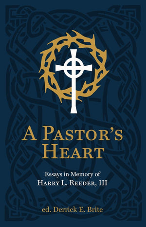 Pastor’s Heart, A: Essays in Memory of Harry L. Reeder III by Derrick E. Brite (Editor)