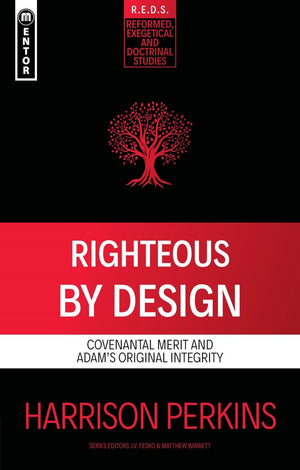 Righteous By Design: Covenantal Merit and Adam’s Original Integrity by Harrison Perkins