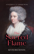 Sacred Flame, The: A Biography of Hannah More by Kevin Belmonte