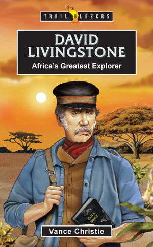 Trailblazers: David Livingstone: Africa’s Greatest Explorer by Vance Christie