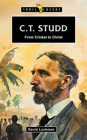 Trailblazers: C.T. Studd: From Cricket to Christ