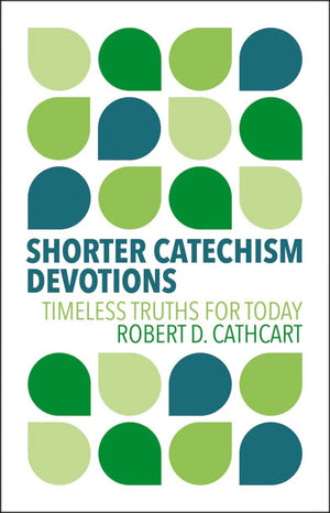 Shorter Catechism Devotions: Timeless Truths for Today by Robert D. Cathcart